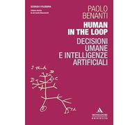 Human in the loop. Decisioni umane e intelligenze artificiali (Scienza e filosofia)