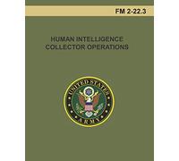 HUMAN INTELLIGENCE COLLECTOR OPERATIONS: FM 2-22.3