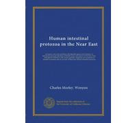 Human intestinal protozoa in the Near East: an inquiry into some problems affecting the spread and incidence of intestinal protozoal infections of ... and treatment of amoebic dysentery and an...