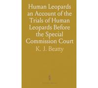 Human Leopards an Account of the Trials of Human Leopards Before the Special Commission Court: With a Note on Sierra Leone, Past and Present