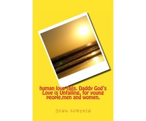 human love fails. Daddy God's Love is Unfailing. for young people,men and women.