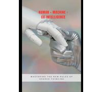Human + Machine = Co-Intelligence: Mastering the New Rules of Shared Thinking