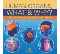 Human Organs, What & Why?: Third Grade Science Textbook Series