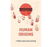 Human Origins: 7 million years and counting (New Scientist Instant Expert)