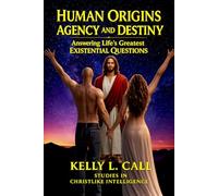 Human Origins, Agency, and Destiny: Answering Life’s Greatest Existential Questions (How to Optimize Christlike Emotional and Spiritual Intelligence)