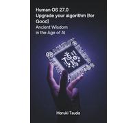 Human OS 27.0: Upgrading the Algorithm for Good - Ancient Wisdom in the Age of AI (Buddhism, Taoism, Stoicism and more) (The Timeless Entrepreneur Series)