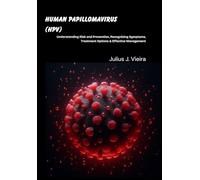 Human Papillomavirus (HPV): Understanding Risk and Prevention, Recognizing Symptoms, Treatment Options & Effective Management