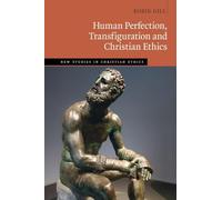 Human Perfection, Transfiguration and Christian Ethics (New Studies in Christian Ethics)
