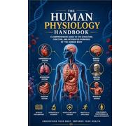Human Physiology Handbook: A Comprehensive Guide to the Structure, Function, and Integrated Workings of the Human Body