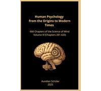 Human Psychology from the Origins to Modern Times: 666 Chapters of the Science of Mind - Volume III (Chapters 281-420)