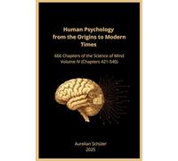 Human Psychology from the Origins to Modern Times: 666 Chapters of the Science of Mind - Volume IV (Chapters 421-544)