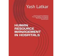 HUMAN RESOURCE MANAGEMENT IN HOSPITALS: A Practical Guide to Workforce Planning, Staffing, and Employee Well-Being in Healthcare Administration