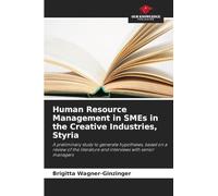 Human Resource Management in SMEs in the Creative Industries, Styria: A preliminary study to generate hypotheses, based on a review of the literature and interviews with senior managers