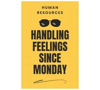 Human Resources: Handling Feelings Since Monday | Funny Office Humor Work Notebook for Office Coworkers, HR Manager, Team, Boss: Funny HR Work ... Notes, Documentation & Corporate Survival