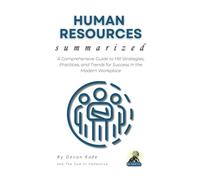 HUMAN RESOURCES Summarized: A Comprehensive Guide to HR Strategies, Practices, and Trends for Success in the Modern Workplace (Business Summit Collection)
