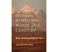Human Rewilding in the 21st Century: Why Anthropologists Fail