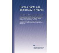 Human rights and democracy in Kuwait: Hearing before the Subcommittees on Europe and the Middle East and on Human Rights and International ... Second Congress, first session, June 11, 1991