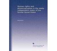 Human rights and democratization in the newly independent states of the former Soviet Union