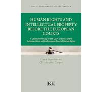 Human Rights and Intellectual Property Before the European Courts: A Case Commentary on the Court of Justice of the European Union and the European ... (Elgar Commentaries in European Law series)