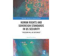 Human Rights and Sovereign Standards in US Security: “Freedom Will Be Defended” (Routledge Advances in American History)