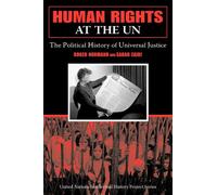 Human Rights at the UN: The Political History of Universal Justice (United Nations Intellectual History Project Series)