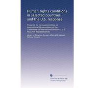 Human rights conditions in selected countries and the U.S. response: Prepared for the Subcommittee on International Organizations of the Committee on ... Relations, U.S. House of Representatives