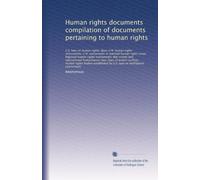 Human rights documents compilation of documents pertaining to human rights: U.S. laws on human rights; Basic U.N. human rights instruments; U.N...