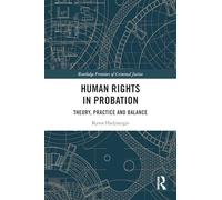 Human Rights in Probation: Theory, Practice and Balance (Routledge Frontiers of Criminal Justice)