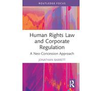 Human Rights Law and Corporate Regulation: A Neo-Concession Approach (Routledge Research in Human Rights Law)