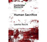 Human Sacrifice: Archaeological Perspectives from around the World (Elements in Religion and Violence)