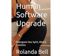 Human Software Upgrade: Reprogram Your Spirit, Mind & Emotions