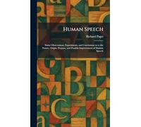 Human Speech: Some Observations, Experiments, and Conclusions as to the Nature, Origin, Purpose, and Possible Improvement of Human Speech
