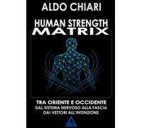 HUMAN STRENGTH MATRIX: Un ponte tra oriente e occidente: dal sistema nervoso alla fascia, dai vettori all’intenzione. Non un metodo di preparazione ... modo di pensare il corpo e il movimento.