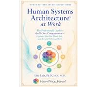 Human Systems Architecture™ at Work: The Professional’s Guide to the 8 Core Competencies - Optimize How You Think, Feel, and Act with Others at Work (The Human Systems Architecture™ Series)