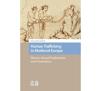 Human Trafficking in Medieval Europe: Slavery, Sexual Exploitation, and Prostitution (Social Worlds of Late Antiquity and the Early Middle Ages)