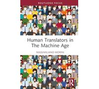 Human Translators in the Machine Age (Routledge Focus on Translation and Interpreting Studies)