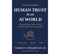 HUMAN TRUST IN AN AI WORLD: What to Delegate, What to Verify, and What Never Leaves Your Hands: 8 (The Trust Series)