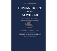 HUMAN TRUST IN AN AI WORLD: What to Delegate, What to Verify, and What Never Leaves Your Hands (The Trust Series)