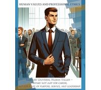 HUMAN VALUES AND PROFESSIONAL ETHICS: Nurture Universal Human Values - prepare not just for career, but for a life of purpose, service, and leadership