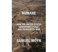 Humane: How the United States Abandoned Peace and Reinvented War