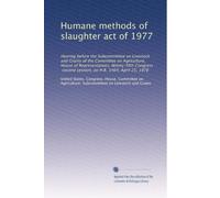 Humane methods of slaughter act of 1977: Hearing before the Subcommittee on Livestock and Grains of the Committee on Agriculture, House of ... second session, on H.R. 1464, April 25, 1978