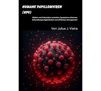 Humane Papillomviren (HPV): Risiken und Prävention verstehen, Symptome erkennen, Behandlungsmöglichkeiten und effektives Management