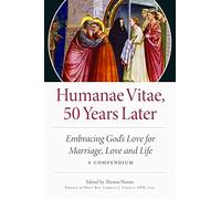 Humane Vitae, 50 Years Later: Embracing God's Vision for Marriage, Love, and Life; A Compendium