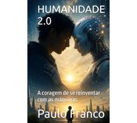 HUMANIDADE 2.0: A coragem de se reinventar com as máquinas (Poesias & Autoajuda)