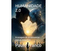 HUMANIDADE 2.0: A coragem de se reinventar com as máquinas (Poesias & Autoajuda)