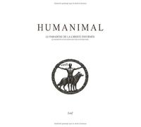 Humanimal Le paradoxe de la Liberté enfermée: (Manifeste d’une espèce en voie d’extinction)