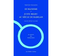 Humanisme et juste milieu au siècle de Rabelais: Essai de critique illusoire: 10 (Le Miroir Des Humanistes)