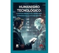 Humanismo tecnológico: justicia predictiva y derechos humanos en el futuro digital (monografico)