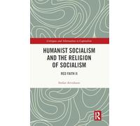 Humanist Socialism and the Religion of Socialism: Red Faith II (Critiques and Alternatives to Capitalism)
