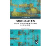 Humanitarian Crime: Disasters, Dispossession, and Resistance in Port-au-Prince (Crimes of the Powerful)